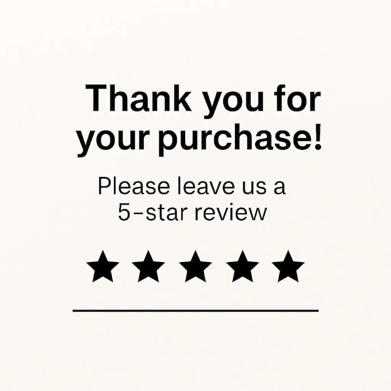 May include: White background with black text that reads "Thank you for your purchase!" and "Please leave us a 5-star review." Below the text are five black stars and a black line.