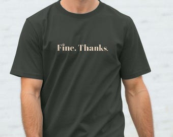 Fine Thanks T-shirt | Minimalist Deadpan Shirt | British Humour