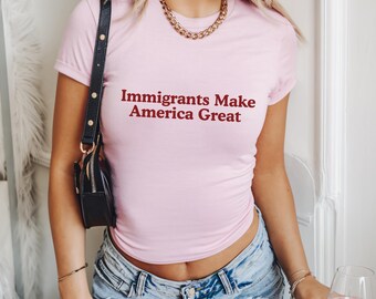 Immigrants Make America Great Y2k Baby Tee Pro-Immigration T-Shirt Activist Shirt Social Justice Tee Anti-Racism Equal Rights Gift for Her