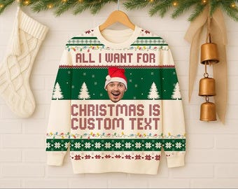 Custom Face Sweater, Personalized Ugly Photo Xmas Sweater, Matching Family Christmas Sweater,All I Want For Christmas Custom Text Sweatshirt