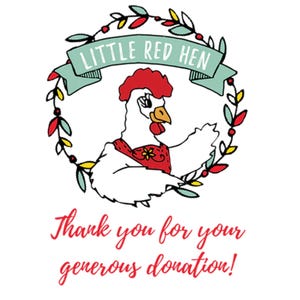 May include: A cartoon illustration featuring a white hen with a red comb and scarf, encircled by a wreath. The banner above reads "Little Red Hen". Below, the text says "Thank you for your generous donation!"