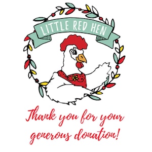 May include: A cartoon illustration featuring a white hen with a red comb and scarf, encircled by a wreath. The banner above reads "Little Red Hen". Below, the text says "Thank you for your generous donation!"