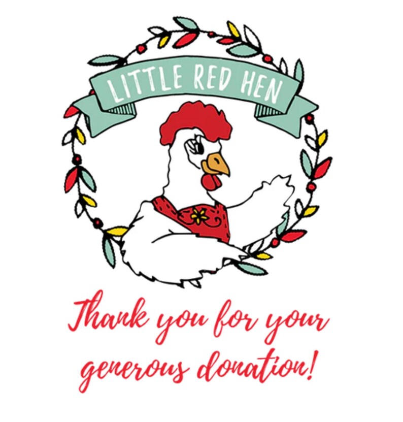 May include: A cartoon illustration featuring a white hen with a red comb and scarf, encircled by a wreath. The banner above reads "Little Red Hen". Below, the text says "Thank you for your generous donation!"