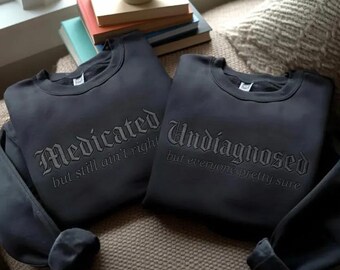 EMBROIDERED Medicated But Still Ain’t Right Sweatshirt, Undiagnosed But Everybody's Pretty Sure Shirt, Funny Meme Crewneck, Matching Shirt