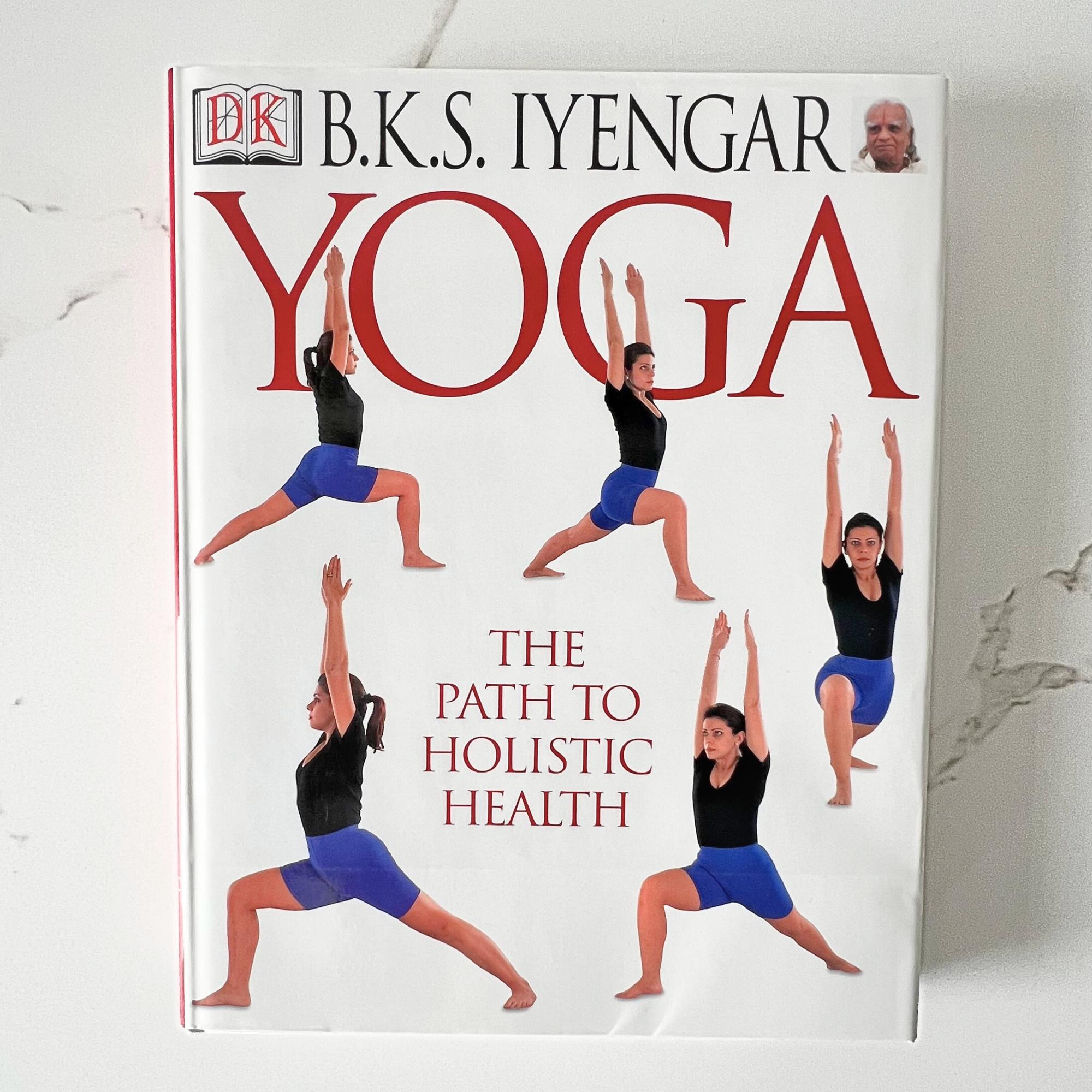 B. K.S. Iyengar Yoga The Path to Holistic Health First Edition 2001 DK Hardcover 416 Page Illustrated Yoga Guide Wellness Library Book
