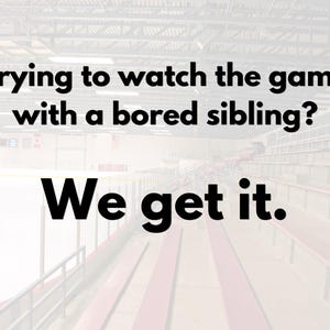 May include: Image with text: "Trying to watch the game with a bored sibling? We get it." The background shows an ice rink and seating area, with the text in bold black font.