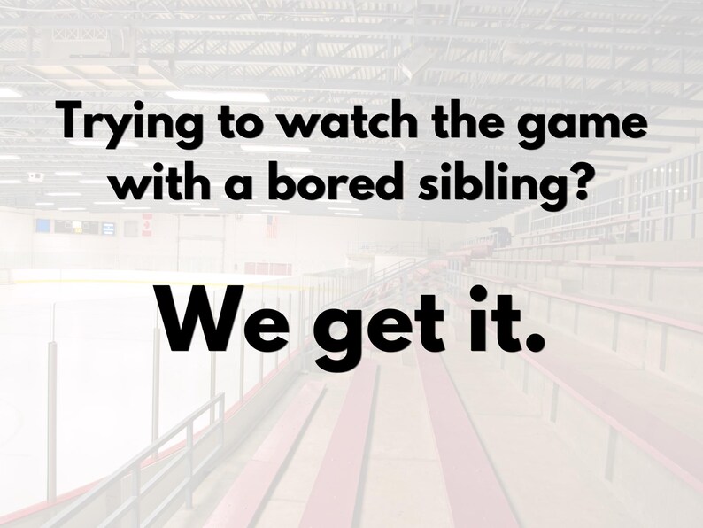 May include: Image with text: "Trying to watch the game with a bored sibling? We get it." The background shows an ice rink and seating area, with the text in bold black font.