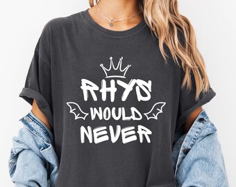 Rhys Would Never T-Shirt – Comfort Colors® ACOTAR Reader Tee