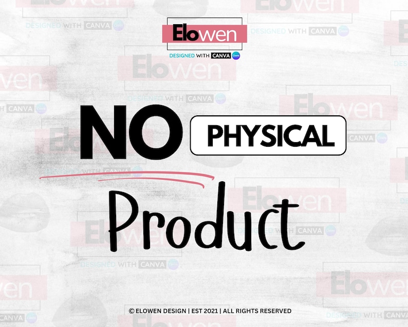 May include: A digital graphic with the words "NO PHYSICAL Product" in bold black font. The word "PHYSICAL" is in a white rectangle. The design includes the "Elowen" logo and the text "DESIGNED WITH CANVA".