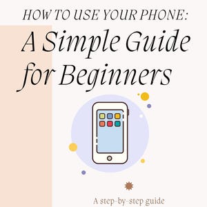 May include: An illustrated guide titled "How to Use Your Phone: A Simple Guide for Beginners." The image shows a smartphone with app icons. The text below reads, "A step-by-step guide to help you learn the basics."