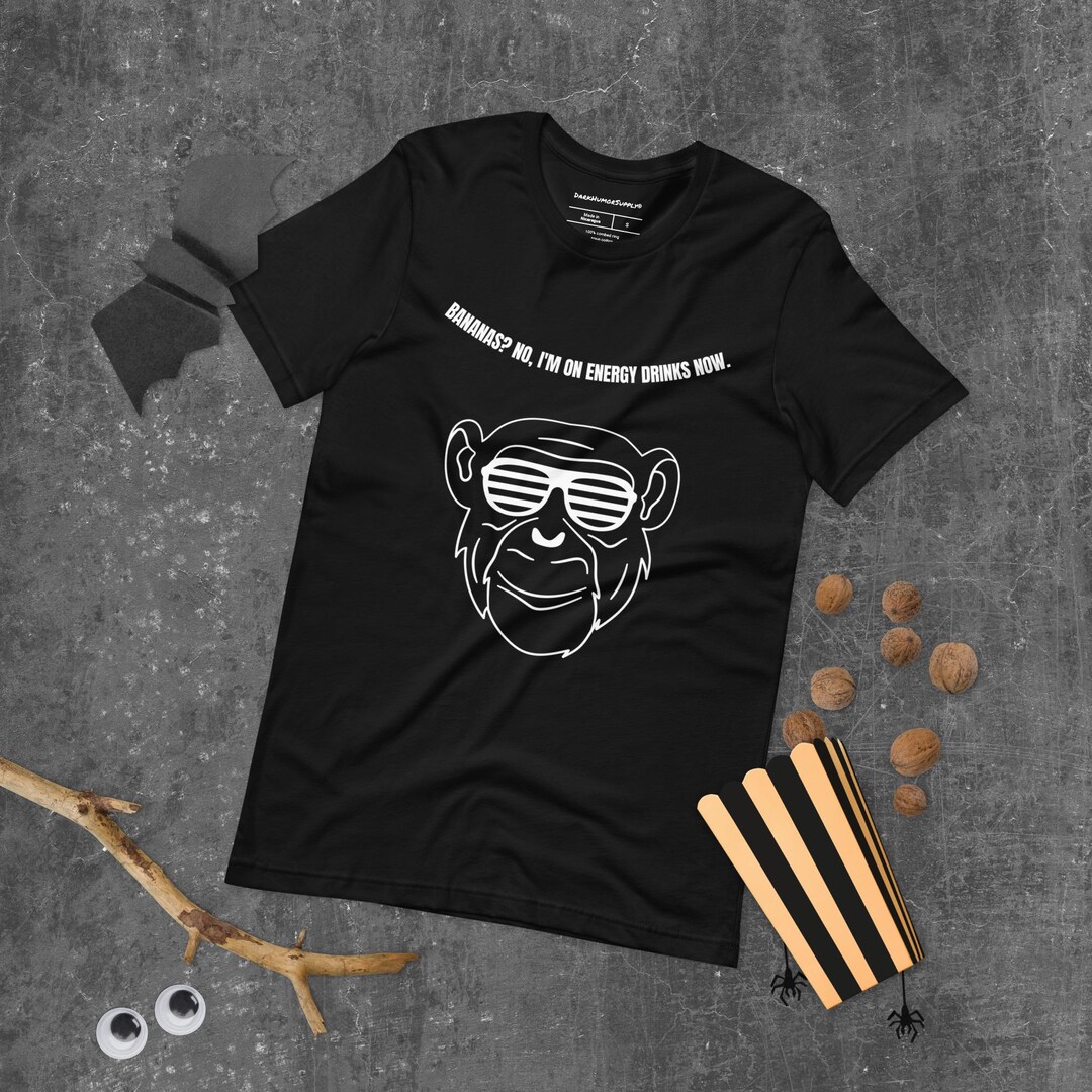 Bananas? No, I'm on Energy Drinks Now | Sarcastic Monkey Dark Humor T ...