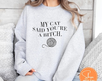 My Cat Said You're A Bitch Sweatshirt, Funny Sassy Feline Hoodie Rude Pet Humor Top