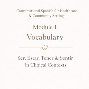 May include: A beige graphic with text in brown. The text reads "Conversational Spanish for Healthcare & Community Settings," "Module 1 Vocabulary," and "Ser, Estar, Tener & Sentir in Clinical Contexts." A stethoscope graphic is also present.