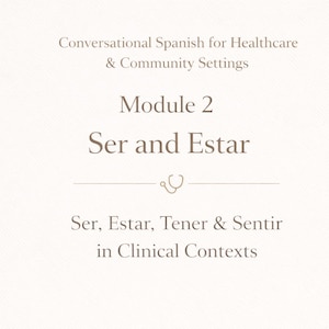 May include: A beige graphic with text in a serif font. The text reads "Conversational Spanish for Healthcare & Community Settings," "Module 2 Ser and Estar," and "Ser, Estar, Tener & Sentir in Clinical Contexts."