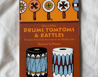 How to Make Drums, Tomtoms, and Rattles by Bernard S. Mason