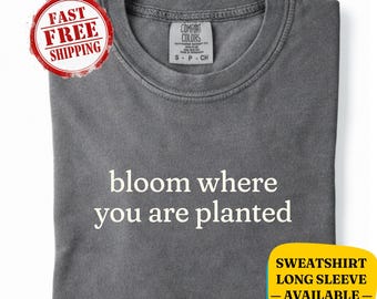 Camiseta Comfort Colors® "Florece donde estás plantado" - Sudadera unisex motivacional, inspiradora y de salud mental, ideal como regalo positivo