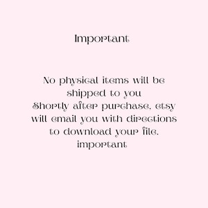 May include: A light pink background with the word "Important" in a decorative font at the top. Below, text states that no physical items will be shipped and that Etsy will email directions to download the file. The word "important" is at the bottom.