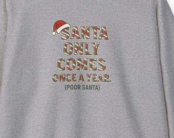 Santa Only Comes Once a Year (Poor Santa) Funny Christmas Sweatshirt