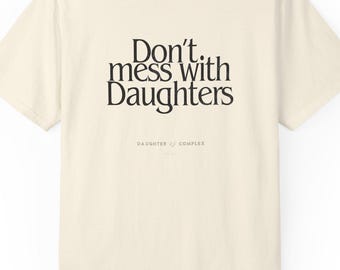Don't Mess With Daughters Tee: Feminist Empowerment Comfort Colors Shirt