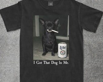 I Got That Dog In Me, Chihuahua Shirt, Chihuahua Mom, Funny Dog Shirt
