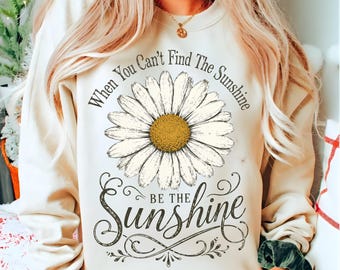 When You Can't Find The Sunshine Be The Sunshine PNG, Daisy Flower Sublimation Design, Retro Floral Quote Shirt PNG, Positive Quote Clipart