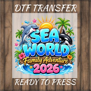 May include: A DTF transfer graphic featuring the text SEA WORLD Family Adventure 2026. The design includes a dolphin, an orca, palm trees, a sun, hibiscus flowers, and starfish over blue water waves. The text READY TO PRESS is at the bottom.