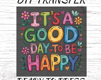 It's A Good Day To Be Happy DTF Transfer, Motivational Shirt Ready to Press