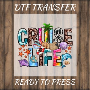 May include: A DTF TRANSFER graphic featuring the words "CRUISE LIFE" in vibrant, patterned lettering. The design incorporates nautical elements like seashells, a dolphin, and starfish. The text "READY TO PRESS" is displayed below.