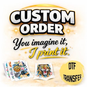May include: Image features the text "CUSTOM ORDER" above the phrase "You imagine it, I print it." Several colorful DTF transfer prints are displayed, including a tiger, a smiley face, and floral designs. A yellow circle with "DTF TRANSFER" is also present.