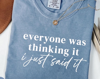 Comfort Colors Funny Quote Tee, Everyone Was Thinking It I Just Said It Shirt, Sarcastic Graphic Shirt, Everyday Humor Top