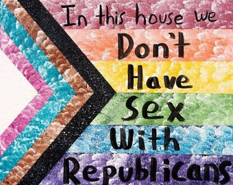 In This House we Don't Have Sex With Republicans - 8x10 Prints