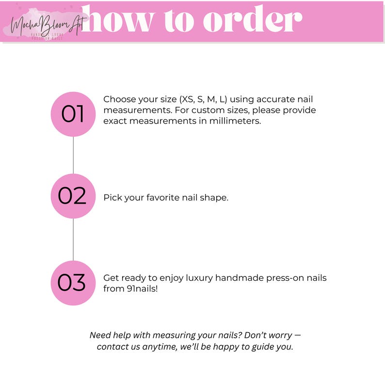 Peut inclure: Graphique blanc avec des accents roses et le texte &laquo;&nbsp;how to order&nbsp;&raquo;. Le graphique d&eacute;taille les &eacute;tapes pour commander des ongles &agrave; pression&nbsp;: choisir la taille, choisir la forme de l'ongle et profiter des ongles faits &agrave; la main.