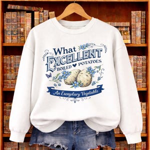 Pride and Prejudice Sweatshirt , What Excellent Boiled Potatoes Meme , Fitzwilliam Darcy & Bennett Shirt