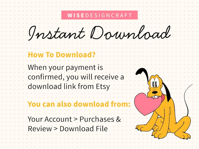 May include: An image with the text "Instant Download" and instructions on how to download a file from Etsy. A cartoon dog holds a pink heart. The text "WISEDESIGNCRAFT" is at the top.