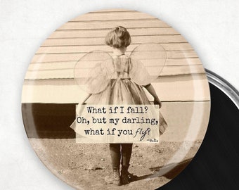 What if I fall? Oh but my darling, what if you fly.  Magnet / BFF Gift / Girlfriend Gift /3" Mylar Magnet Pin Mirror