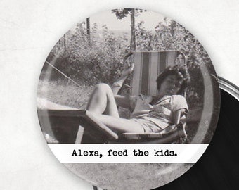 Alexa feed the kids. Funny Alexa / Funny magnet / Funny Parenting / feed the kids / Parenting Gift 3" Mylar Magnet Pin Mirror