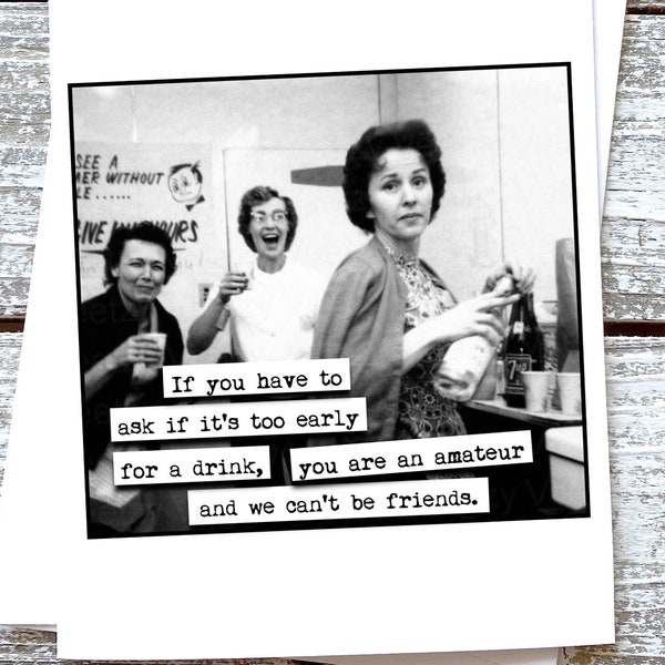 If you have to ask if it's too early for a drink, you are an amateur . . .  Funny Drinking  Greeting Card Friend Friendship Just Because