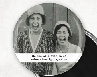 No one will ever be as entertained by us, as us. Funny Magnet / BFF Gift / Girlfriend Gift / friendship  3" Mylar Magnet Pin Mirror