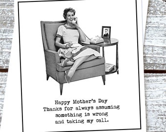 Thanks for always assuming something is wrong and taking my call.  Funny Sweet Happy Mother's Day Card