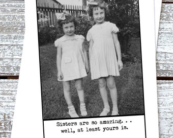 Funny Sister Birthday Card Sisters are so amazing. Well, At least yours is.