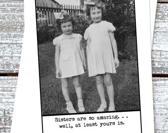 Funny Sister Birthday Card Sisters are so amazing. Well, At least yours is.