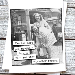 Funny girlfriend greeting card I've had more pee-my-pants laughs with you than any other friend.