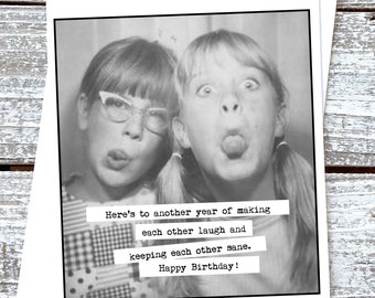 Here's to another year of making each other laugh and keeping each other sane.  Sweet Happy Birthday Card
