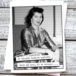 Funny Greeting Card If thought bubbles appeared above my head I'd be screwed