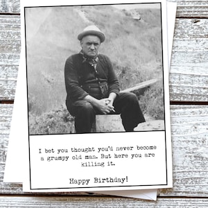 Funny birthday card for guy I bet you thought you'd never become a grumpy old man but here you are killing it
