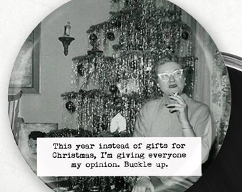Funny Unique Christmas Gift This year instead of gifts for Christmas I'm giving my opinion. Buckle up. 3" Mylar Magnet Pin Mirror