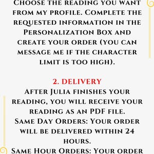 Może przedstawiać: Grafika informacyjna z białym tłem i złotymi ozdobnymi rogami. Tekst brzmi: HOW IT WORKS? 1. SELECT WHAT TO ORDER CHOOSE THE READING YOU WANT FROM MY PROFILE. COMPLETE THE REQUESTED INFORMATION IN THE PERSONALIZATION BOX AND CREATE YOUR ORDER (YOU CAN MESSAGE ME IF THE CHARACTER LIMIT IS TOO HIGH). 2. DELIVERY AFTER JULIA FINISHES YOUR READING, YOU WILL RECEIVE YOUR READING AS AN PDF FILE. SAME DAY ORDERS: YOUR ORDER WILL BE DELIVERED WITHIN 24 HOURS. SAME HOUR ORDERS: YOUR ORDER WILL BE DELIVERED WITHIN 1 HOURS.