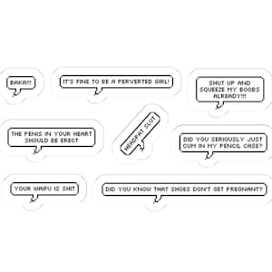 May include: A collection of white stickers with black text in speech bubble designs. The stickers feature various phrases, including "BAKA!!!", "IT'S FINE TO BE A PERVERTED GIRL!", and "SHUT UP AND SQUEEZE MY BOOBS ALREADY!!!".