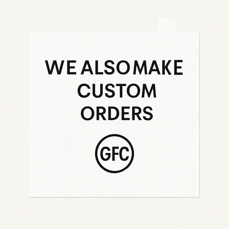 May include: White square with black text that reads "WE ALSO MAKE CUSTOM ORDERS". Below the text is a circular logo with the letters "GFC" inside.