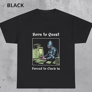 May include: Black t-shirt with the text "BLACK" at the top. The shirt features a graphic of a knight in armor at a computer, with the words "Born to Quest" and "Forced to Clock In".